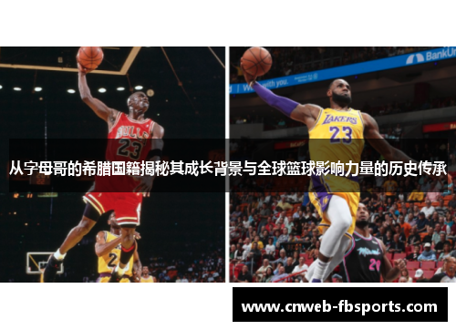 从字母哥的希腊国籍揭秘其成长背景与全球篮球影响力量的历史传承