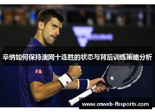 辛纳如何保持澳网十连胜的状态与背后训练策略分析