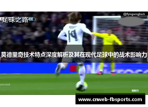 莫德里奇技术特点深度解析及其在现代足球中的战术影响力