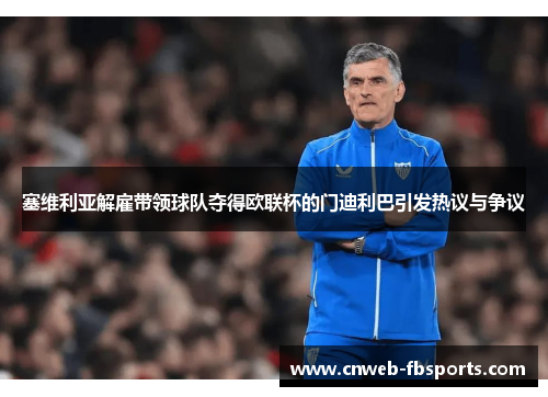 塞维利亚解雇带领球队夺得欧联杯的门迪利巴引发热议与争议 塞维利亚解雇带领球队夺得欧联杯的门迪利巴引发热议与争议