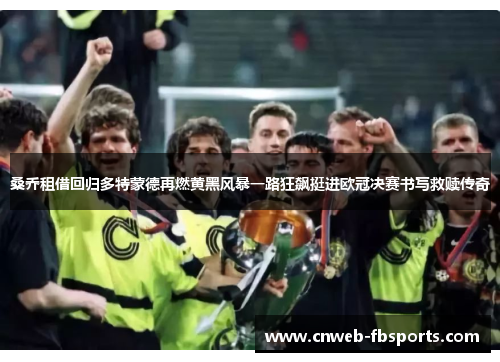 桑乔租借回归多特蒙德再燃黄黑风暴一路狂飙挺进欧冠决赛书写救赎传奇 桑乔租借回归多特蒙德再燃黄黑风暴一路狂飙挺进欧冠决赛书写救赎传奇